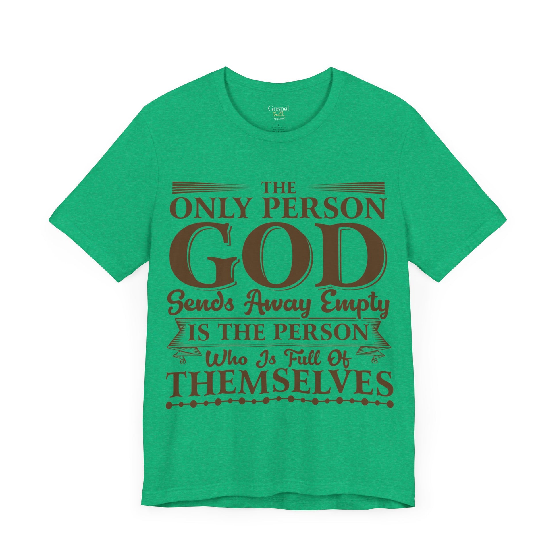 The Only Person God Sends Away Is The Person Who Is Full Of Themselves - Unisex Tee