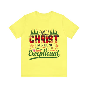 What Christ Has Done For Us Is Beyond Exceptional - Unisex Tee