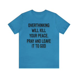 Overthinking will kill your peace Pray and leave it to God - Unisex Tee