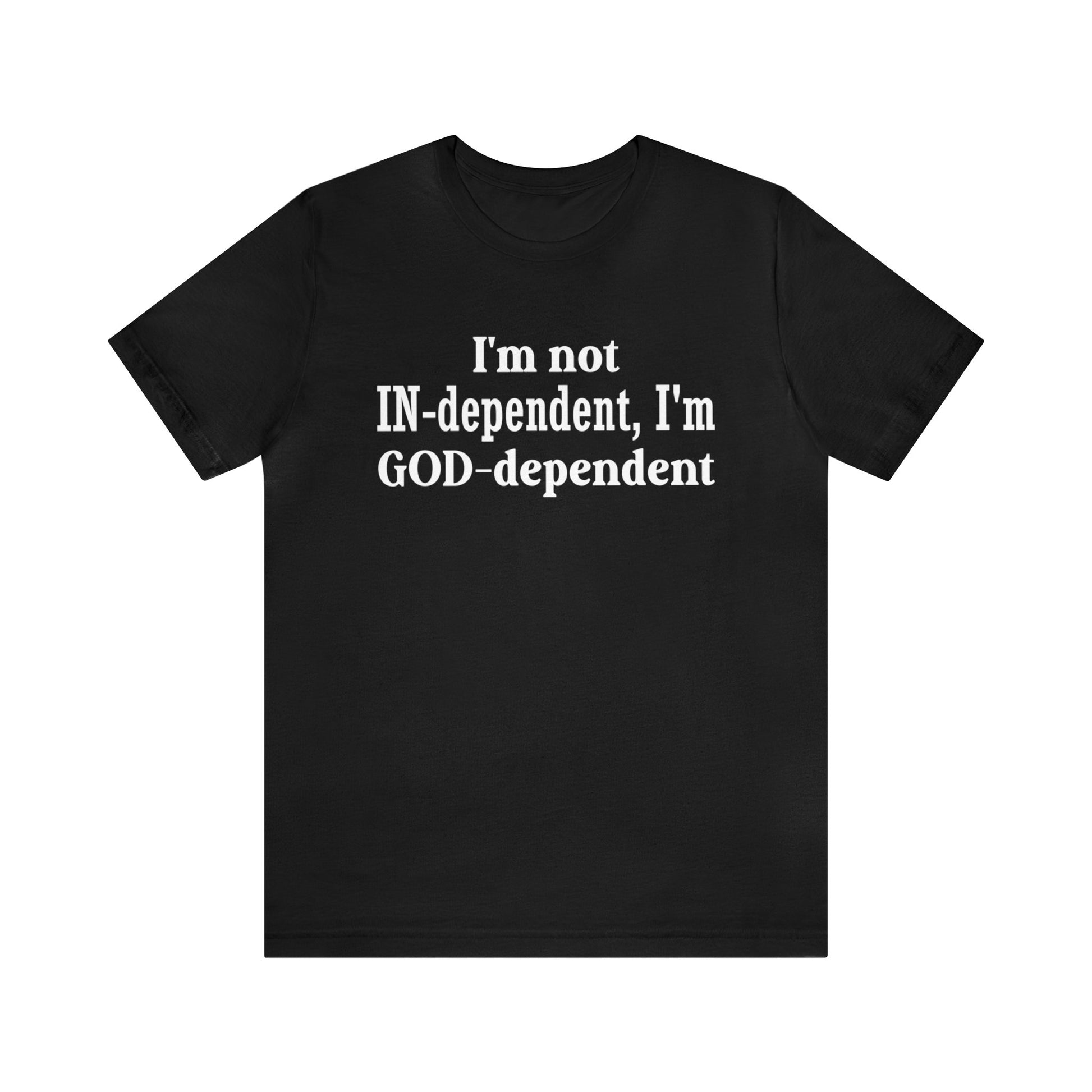 I'm not Independent I'm GOD dependent - Unisex Tee