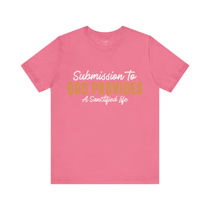 Submission To God Provides A Sanctified Life  - Unisex Tee