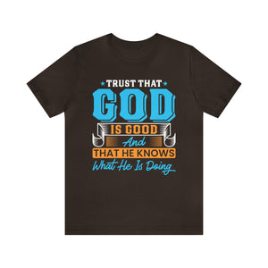 Trust That God is Good & He Know What He Is Doing - Unisex Tee