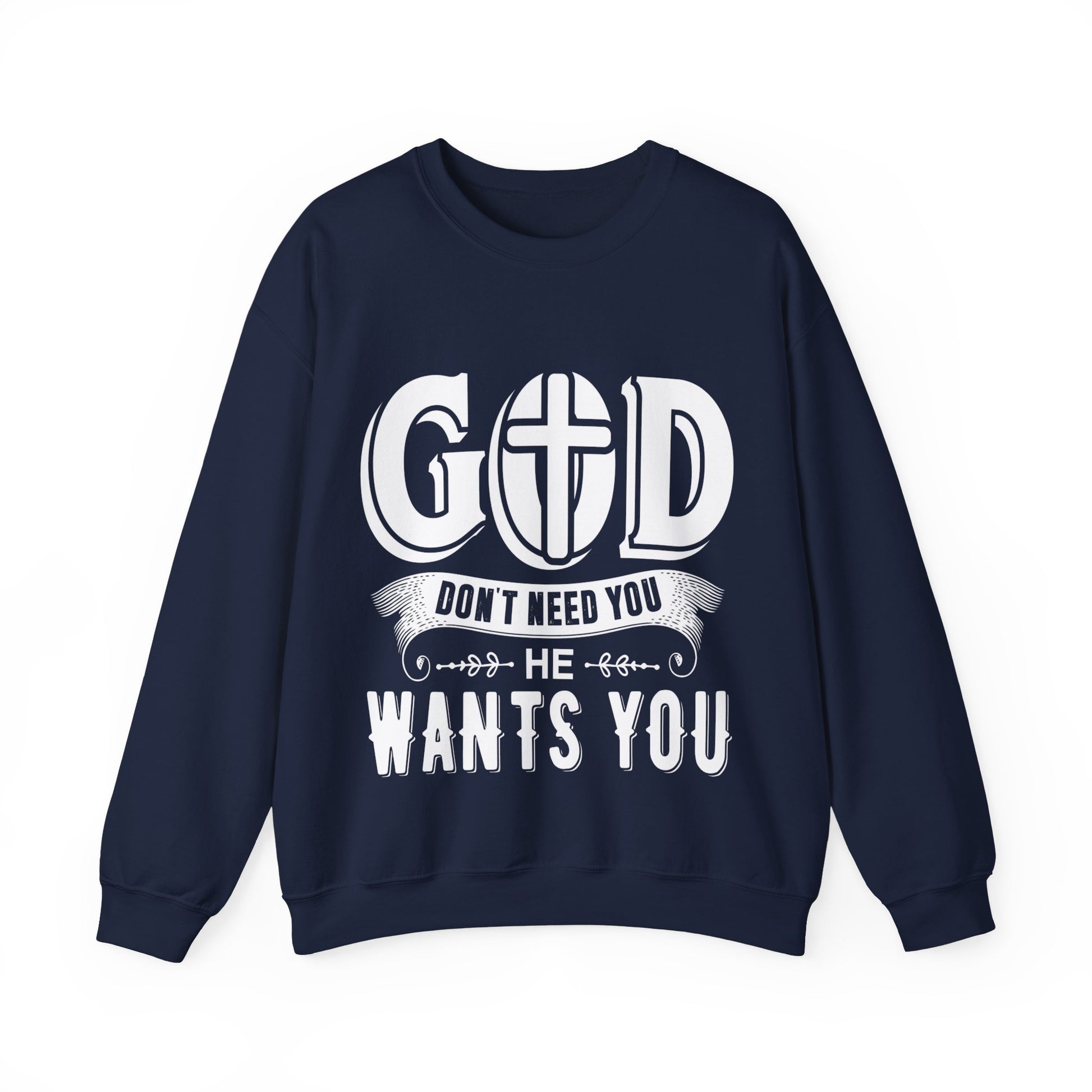 God Don't Need You He Wants You - Sweatshirt