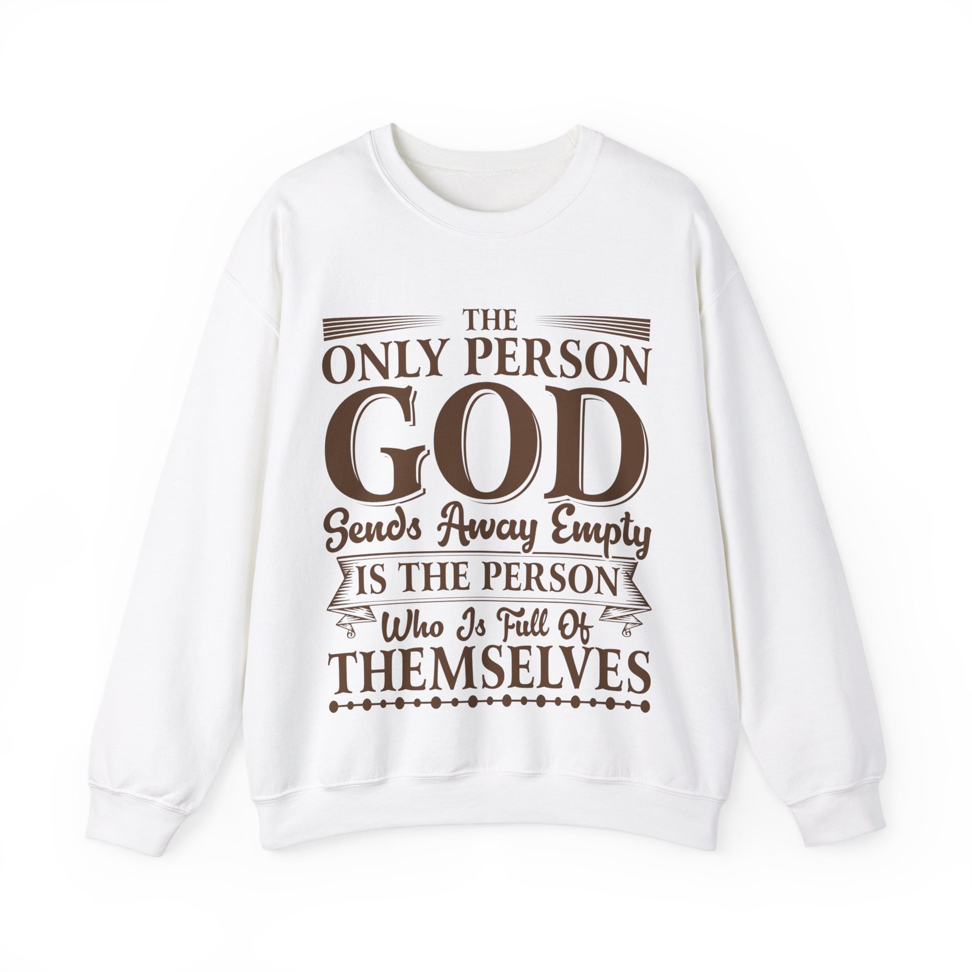 The Only Person God Sends Away Is The Person Who Is Full Of Themselves - Sweatshirt