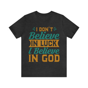 I don't Believe In Luck, I Believe In God - Unisex Tee