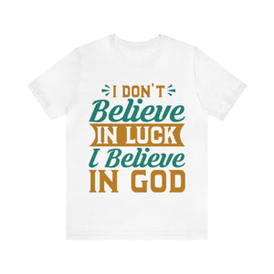 I don't Believe In Luck, I Believe In God - Unisex Tee