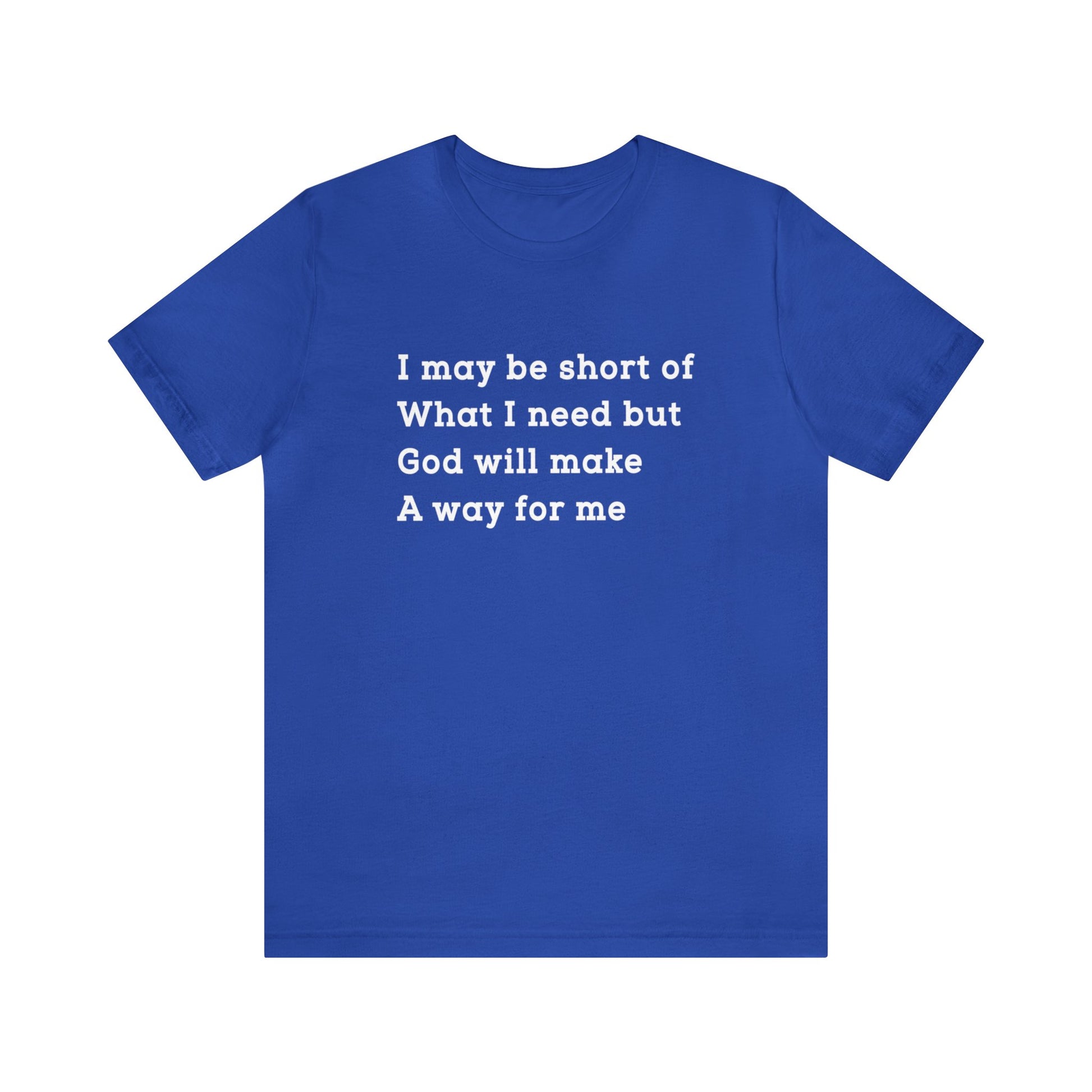 I may be short of what I need but God will make a way for me - Unisex Tee