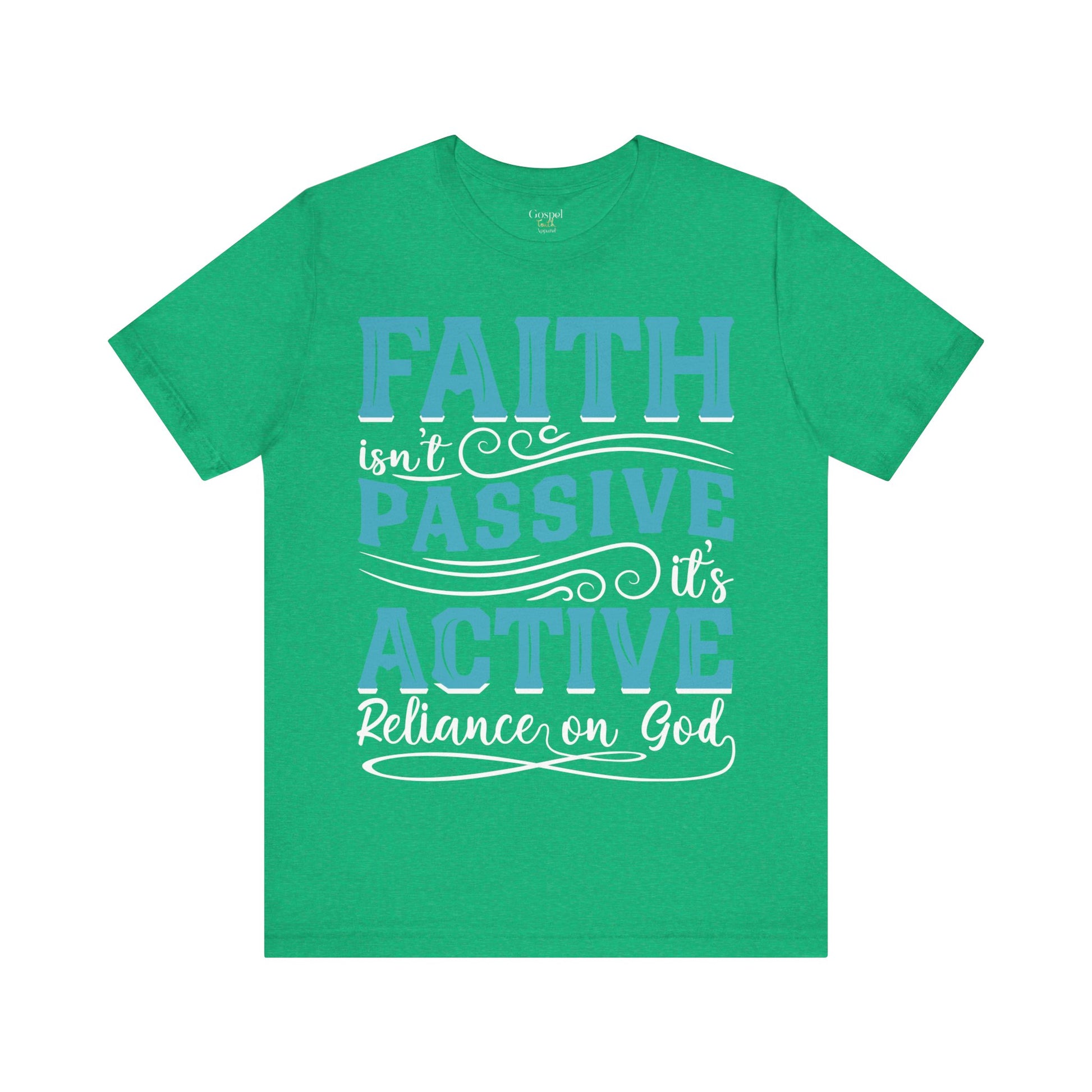 Faith Isn't Passive It's Active Reliance On God - Unisex Tee