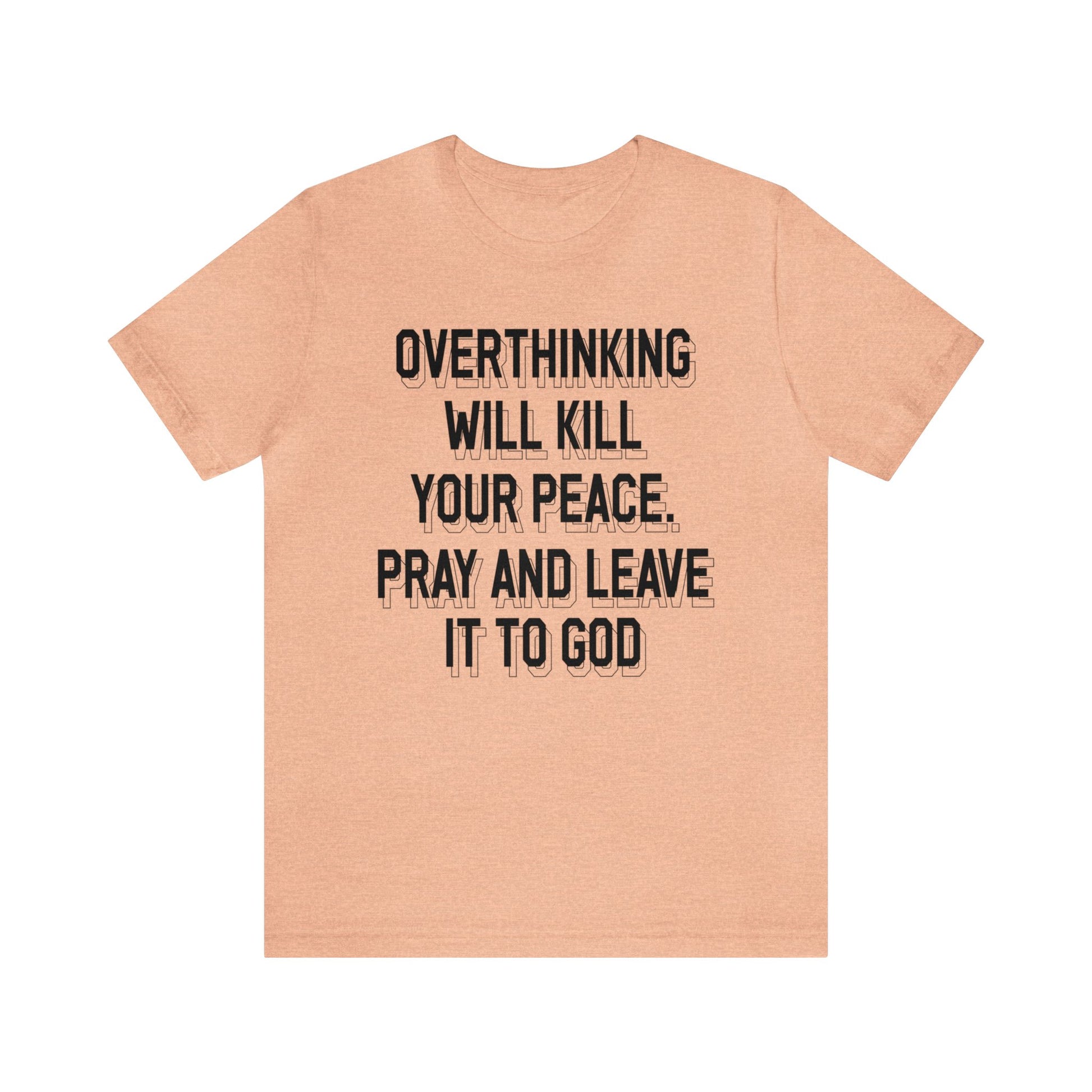 Overthinking will kill your peace Pray and leave it to God - Unisex Tee