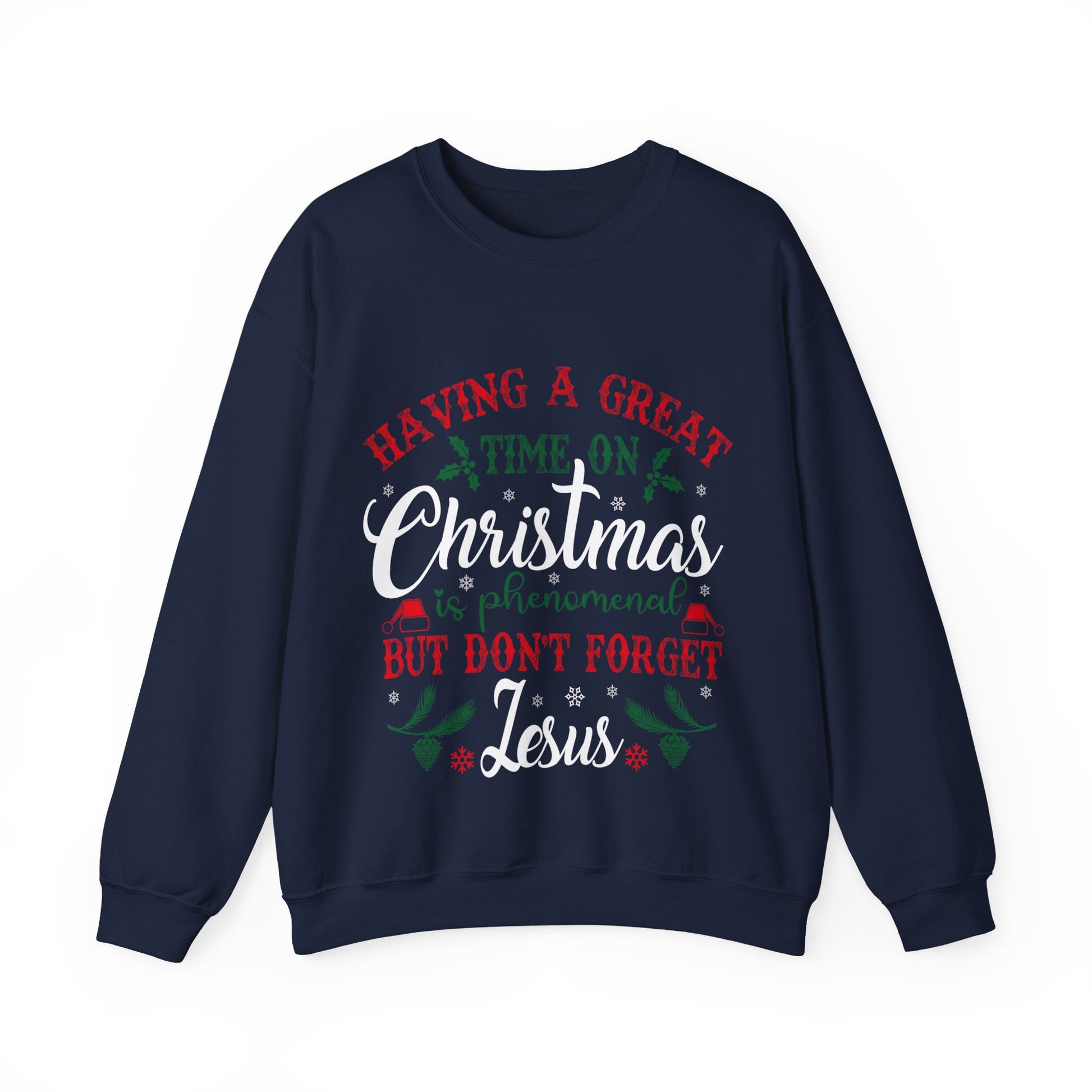 Having A Great Time On Christmas Is Phenomenal But Don't forget God - Sweatshirt