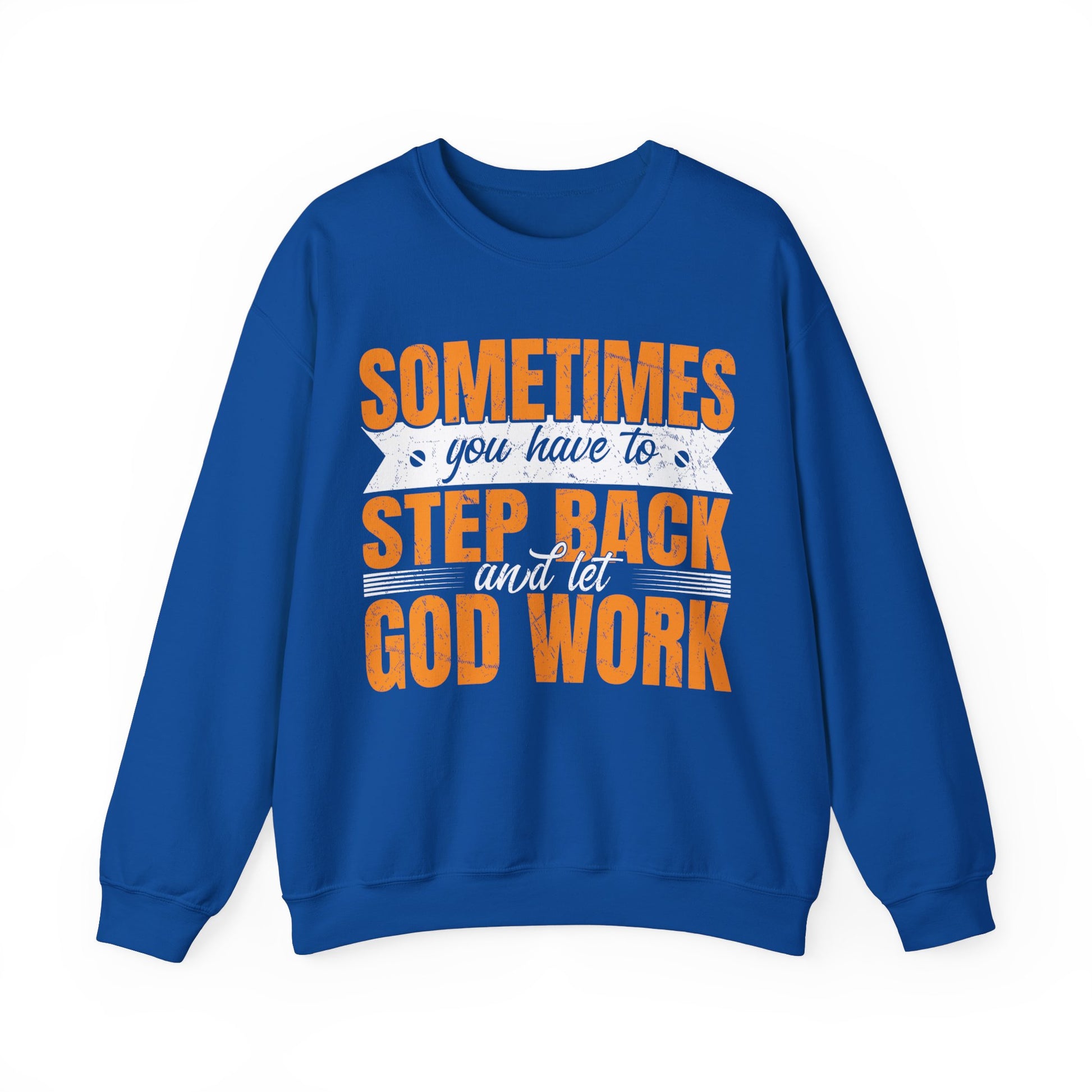 Sometimes You Have To Step Back And Let God Work  - Sweatshirt