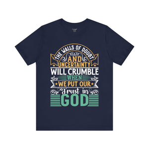 The Walls Of Doubt And Uncertainty Will Crumble When We Put Our Trust In God - Unisex Tee