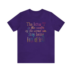 The letter I is the center of the word sin stop being full of self - Unisex Tee