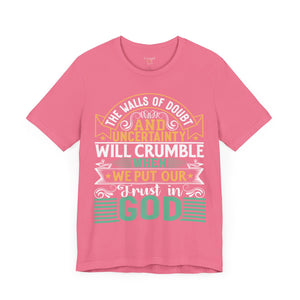 The Walls Of Doubt And Uncertainty Will Crumble When We Put Our Trust In God - Unisex Tee