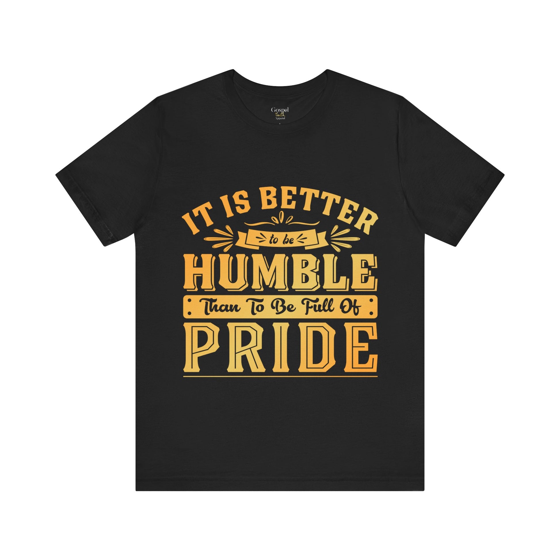 It Is Better To Be Humble Than Full Of Pride - Unisex Tee