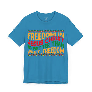 Freedom In Jesus Christ Is Better Than Just Freedom - Unisex Tee