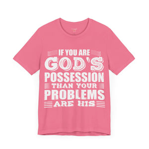 If You Are God's Possession Then Your Problems Are His - Unisex Tee