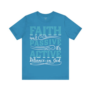 Faith Isn't Passive It's Active Reliance On God - Unisex Tee