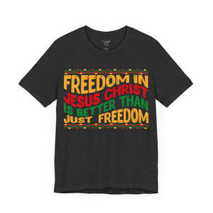 Freedom In Jesus Christ Is Better Than Just Freedom - Unisex Tee