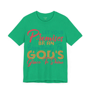 Let Your Promises Be An Opportunity For God's Grace To Shine - Unisex Tee