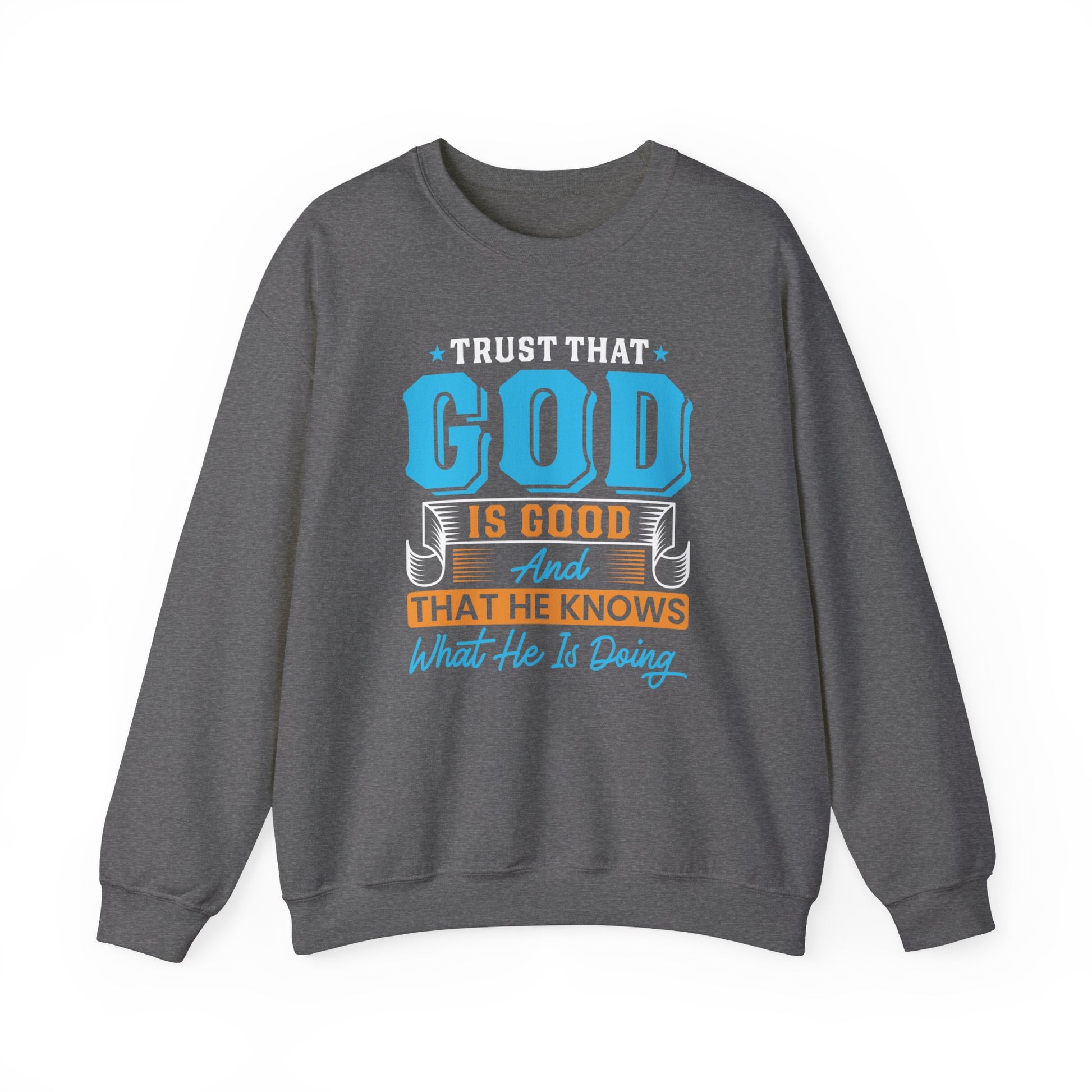 Trust That God is Good & He Know What He Is Doing - Crewneck Sweatshirt