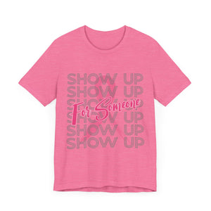 Show Up For Someone - Unisex Jersey Short Sleeve Tee