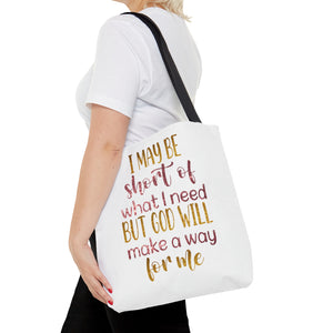 I may be short of what I need but God will make a way for me - Tote Bag