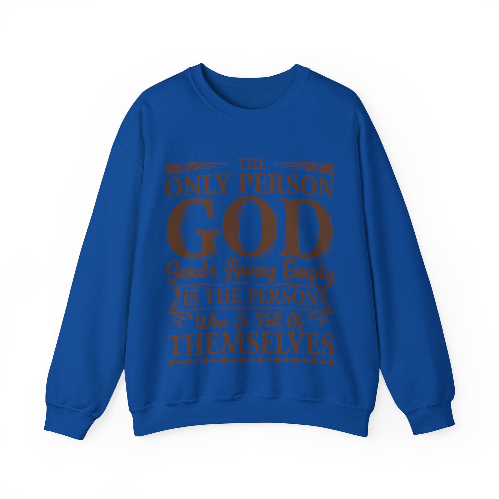 The Only Person God Sends Away Is The Person Who Is Full Of Themselves - Sweatshirt