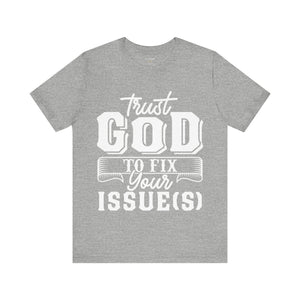 Trust God To Fix Your Issues - Unisex Tee