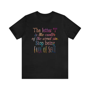 The letter I is the center of the word sin stop being full of self - Unisex Tee