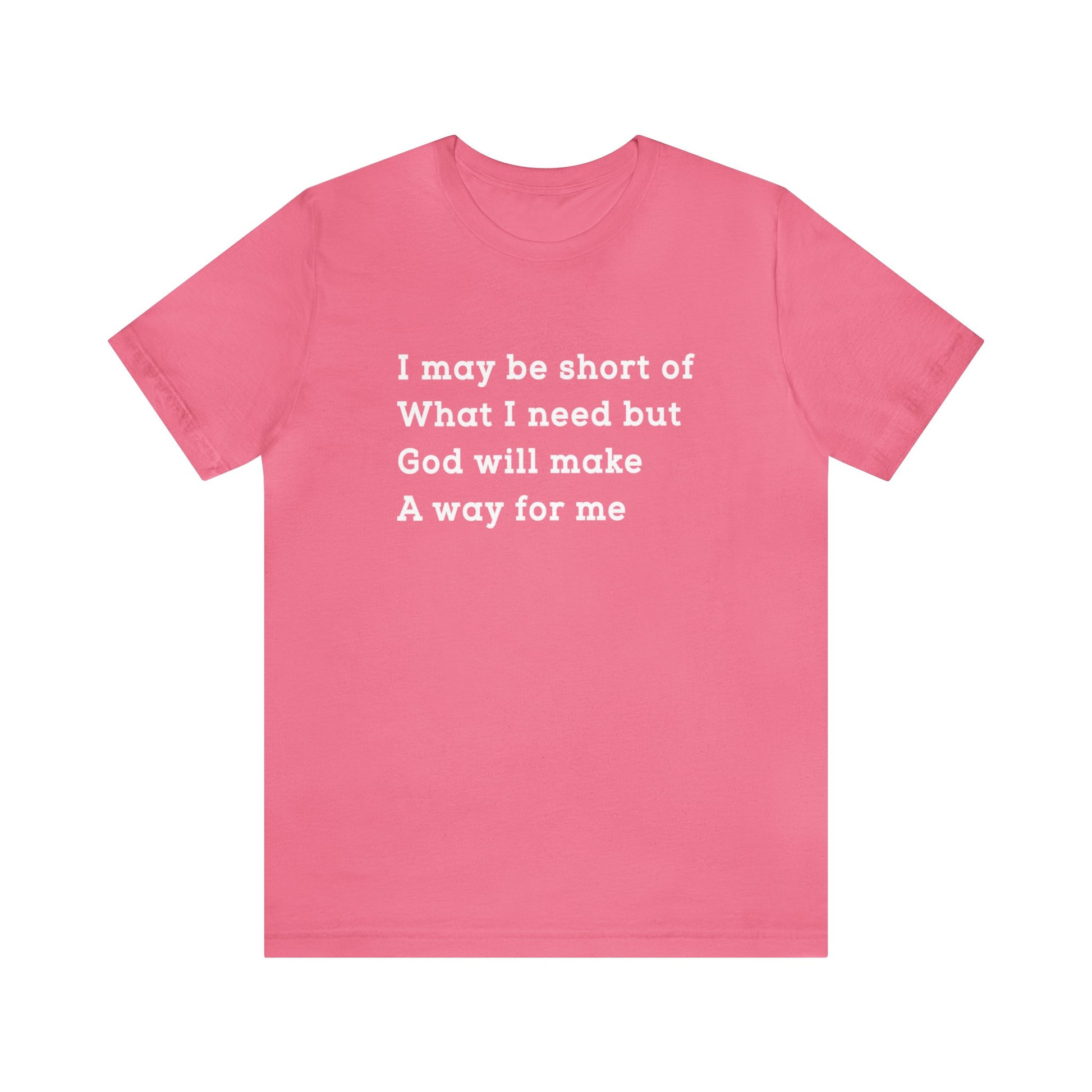 I may be short of what I need but God will make a way for me - Unisex Tee