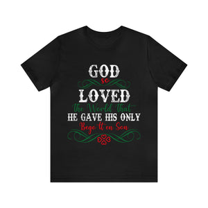 God So Loved The World That He Gave His Only Begotten Son - Unisex Tee