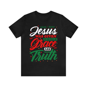 jesus Was Given To Us Full Of Grace And Truth - Unisex Tee