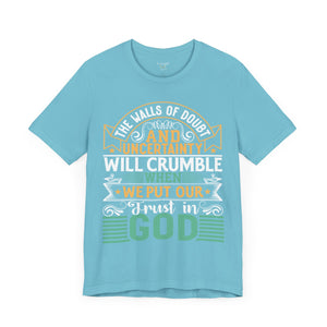 The Walls Of Doubt And Uncertainty Will Crumble When We Put Our Trust In God - Unisex Tee