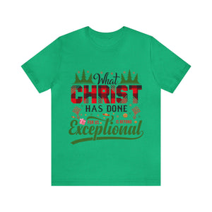 What Christ Has Done For Us Is Beyond Exceptional - Unisex Tee