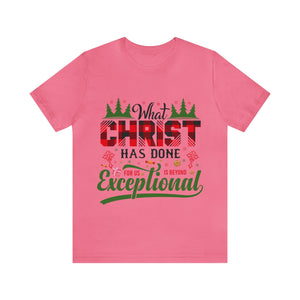 What Christ Has Done For Us Is Beyond Exceptional - Unisex Tee