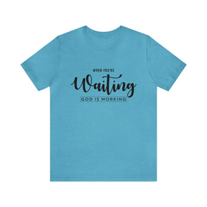 When You're Waiting God Is Working - Unisex Tee