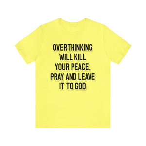 Overthinking will kill your peace Pray and leave it to God - Unisex Tee