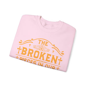 The Broken Pieces In Our lives Is Part Of God's Masterpiece - Sweatshirt