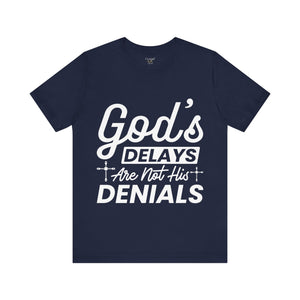 God's Delays Are Not His Denials - Unisex Tee