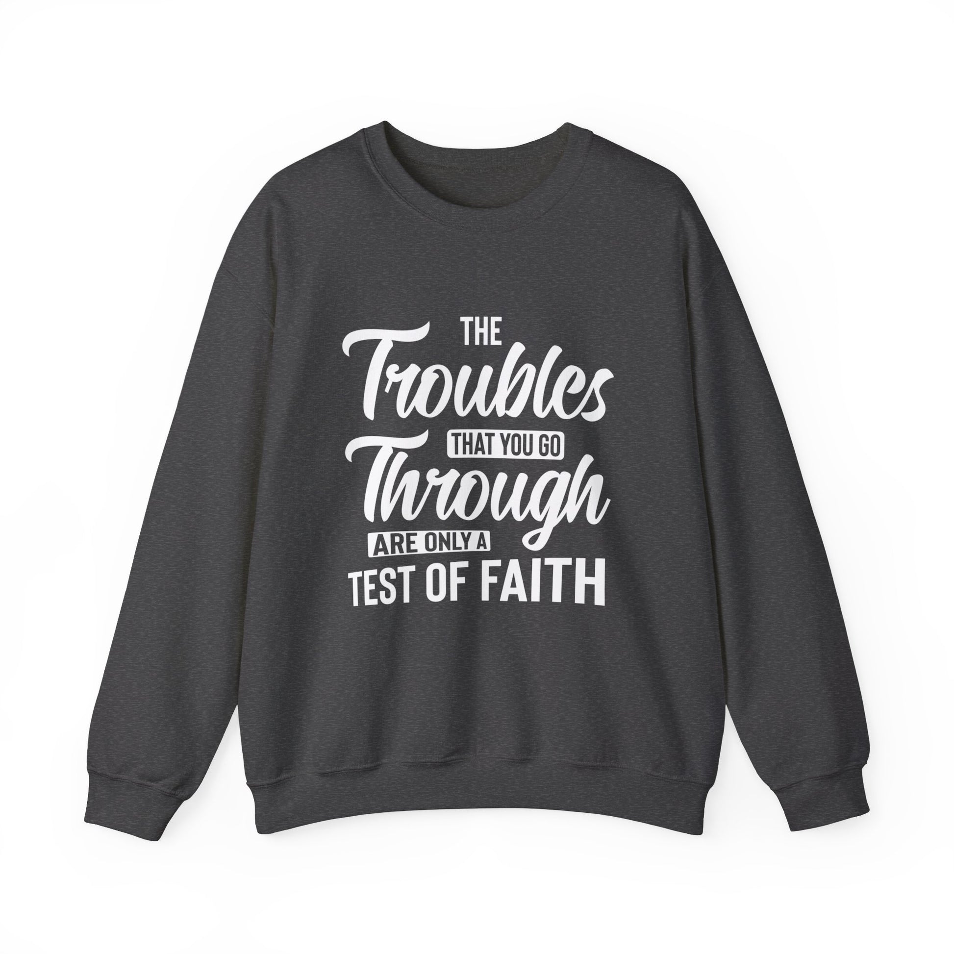 The Troubles That You Go Through Are Only A Test Of Faith - Crewneck Sweatshirt