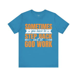 Sometimes You Have To Step Back And Let God Work - Unisex Tee