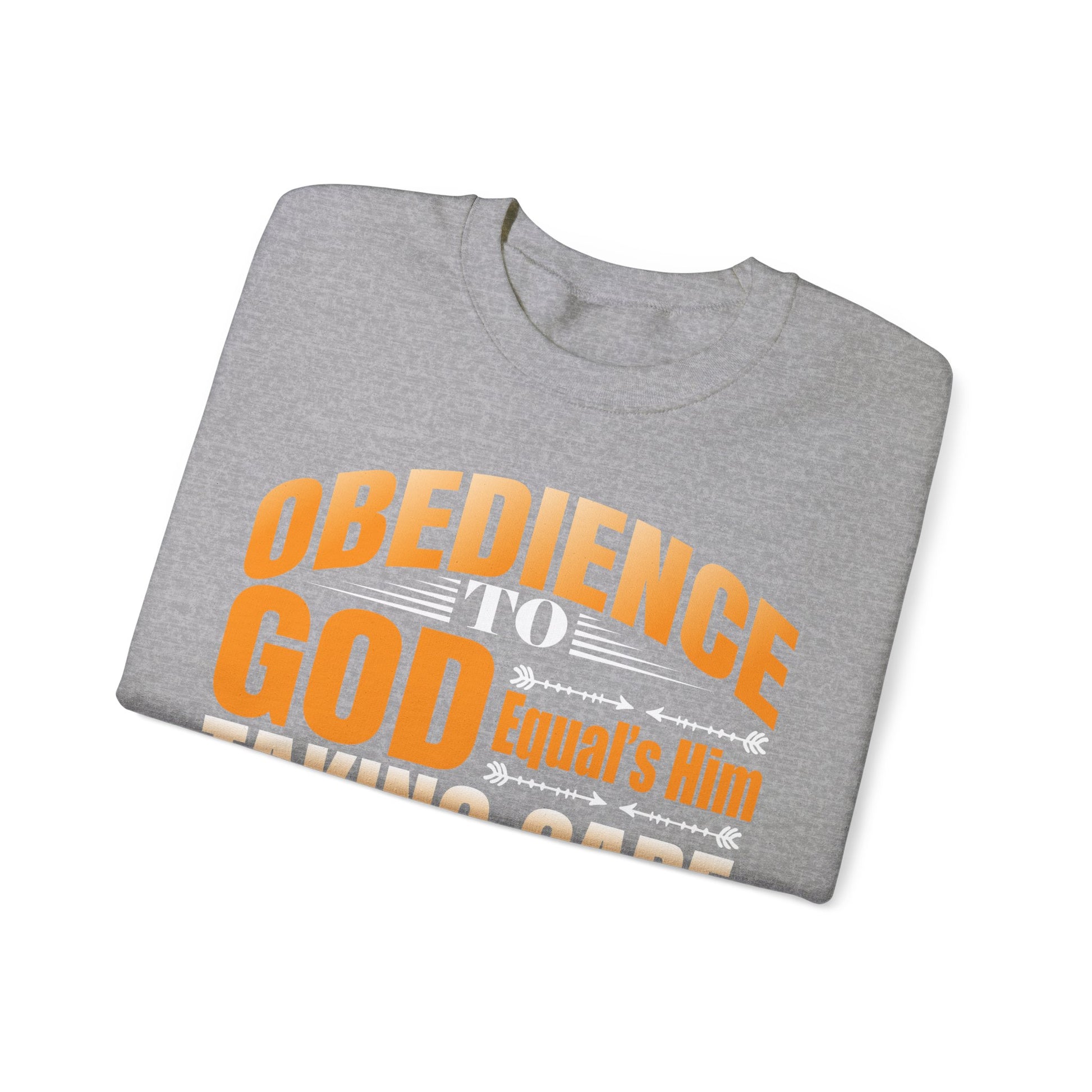 Obedience To God, Equals Him Taking Care Of You - Sweatshirt