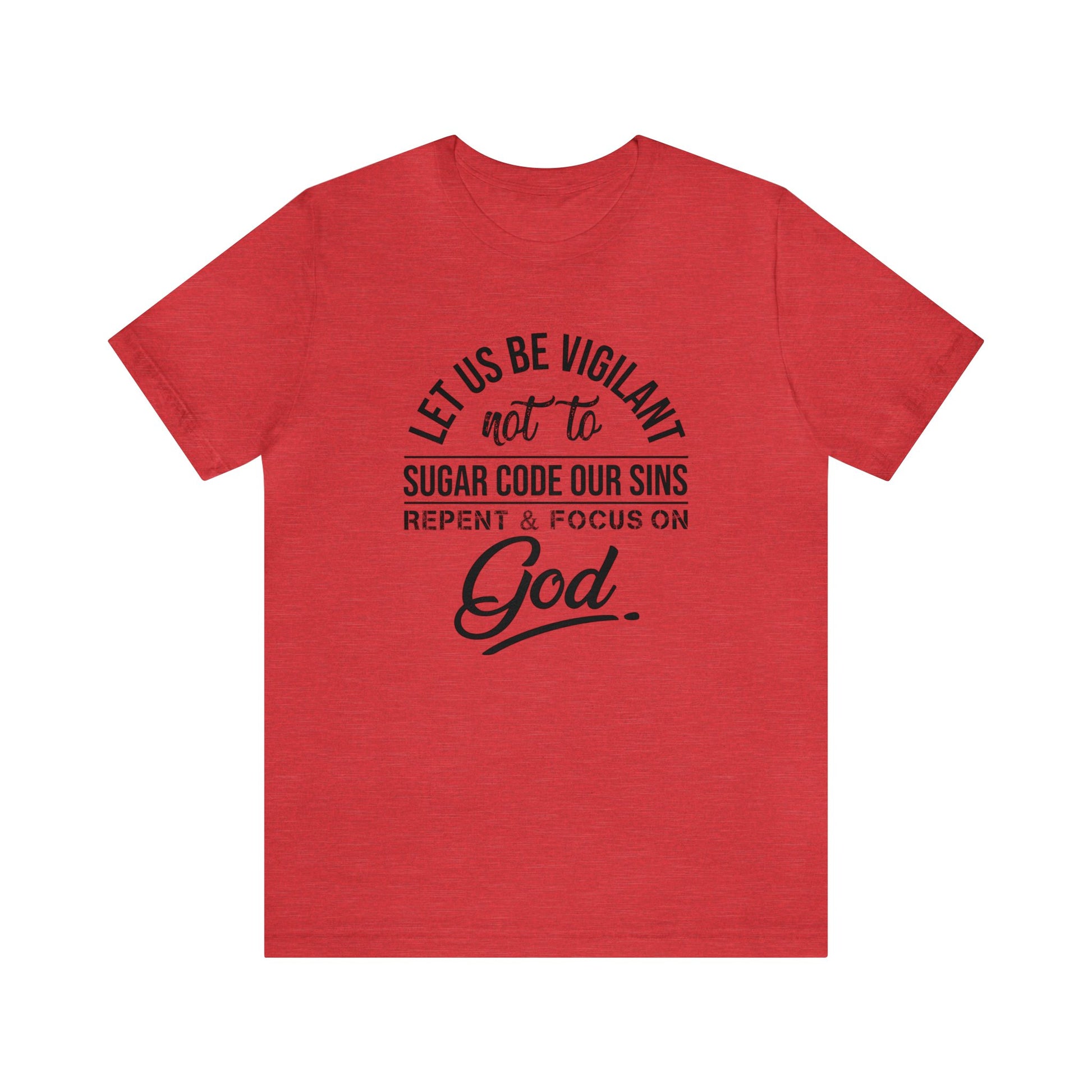 Let us be vigilant not to sugar code our sins Repent _ focus on God - Unisex Tee