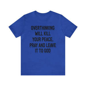 Overthinking will kill your peace Pray and leave it to God - Unisex Tee