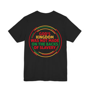 God's Kingdom Was Not Made On The Back Of Slavery - Unisex Tee