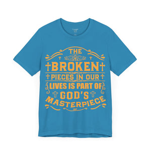 The Broken Pieces In Our lives Is Part Of God's Masterpiece - Unisex Tee