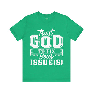 Trust God To Fix Your Issues - Unisex Tee