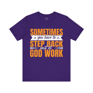 Sometimes You Have To Step Back And Let God Work - Unisex Tee