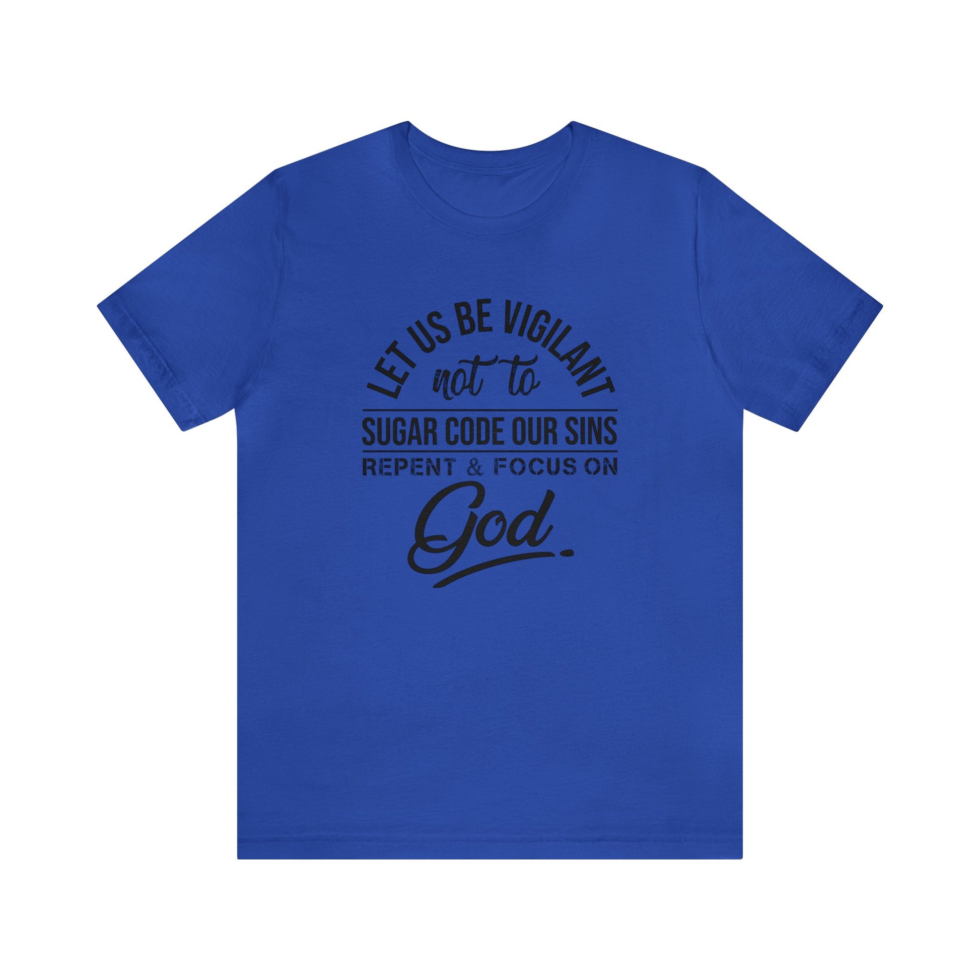 Let us be vigilant not to sugar code our sins Repent _ focus on God - Unisex Tee